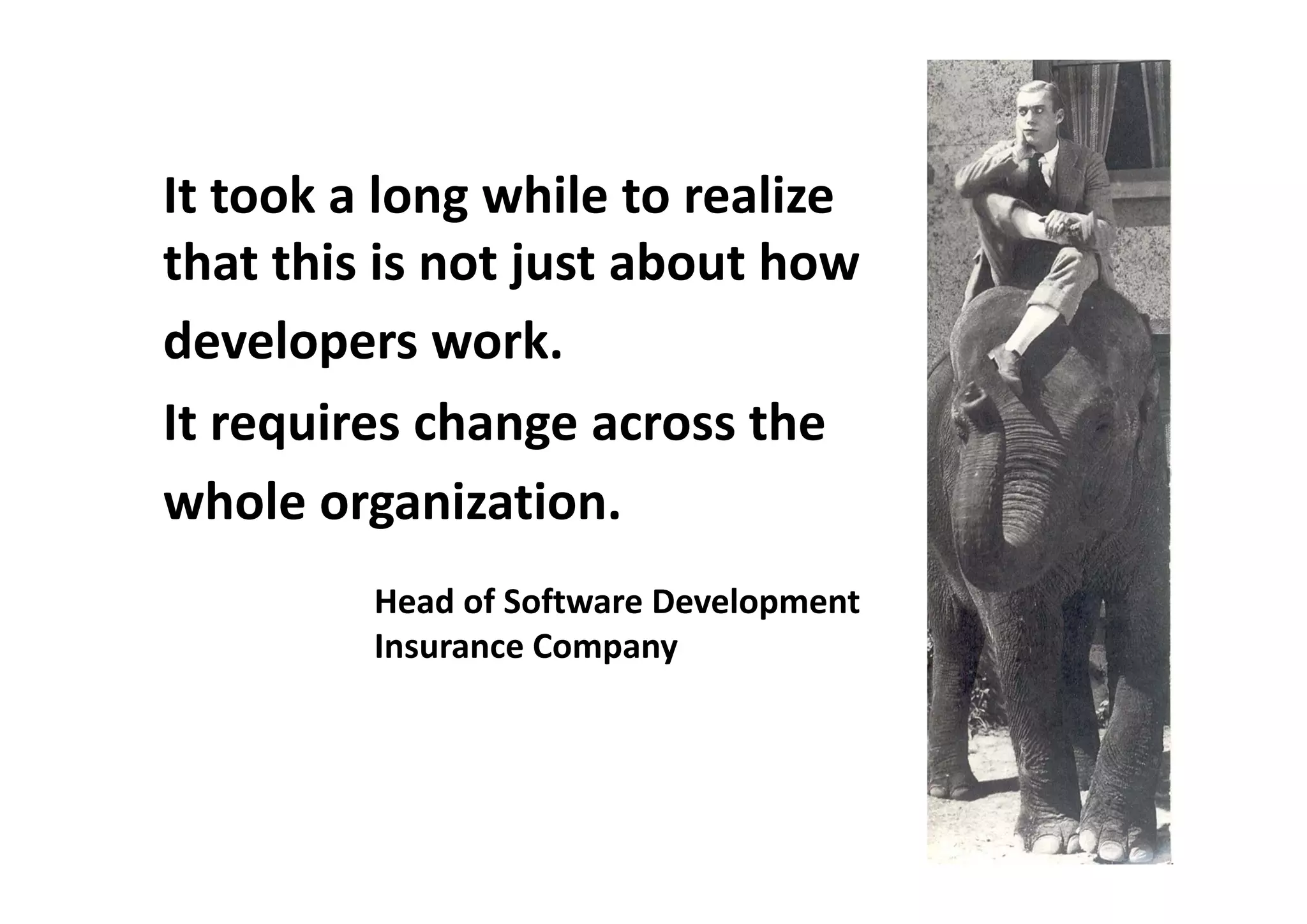 It took a long while to realize
Genaue Vorbereitung
that this is not just about how
developers work.
It requires change across the
whole organization.
Head of Software Development
Insurance Company