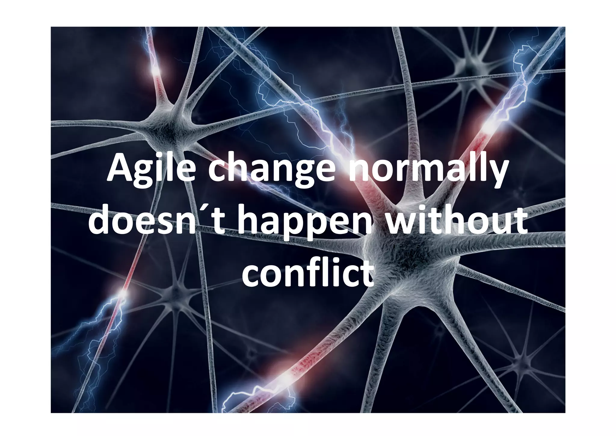 Agile change normally
doesn´t happen without
conflict