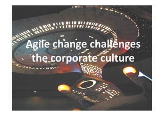 Agile change challenges 
 the corporate culture
 