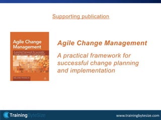 24apmg-international.com
www.trainingbytesize.com
Supporting publication
Agile Change Management
A practical framework for
successful change planning
and implementation
 