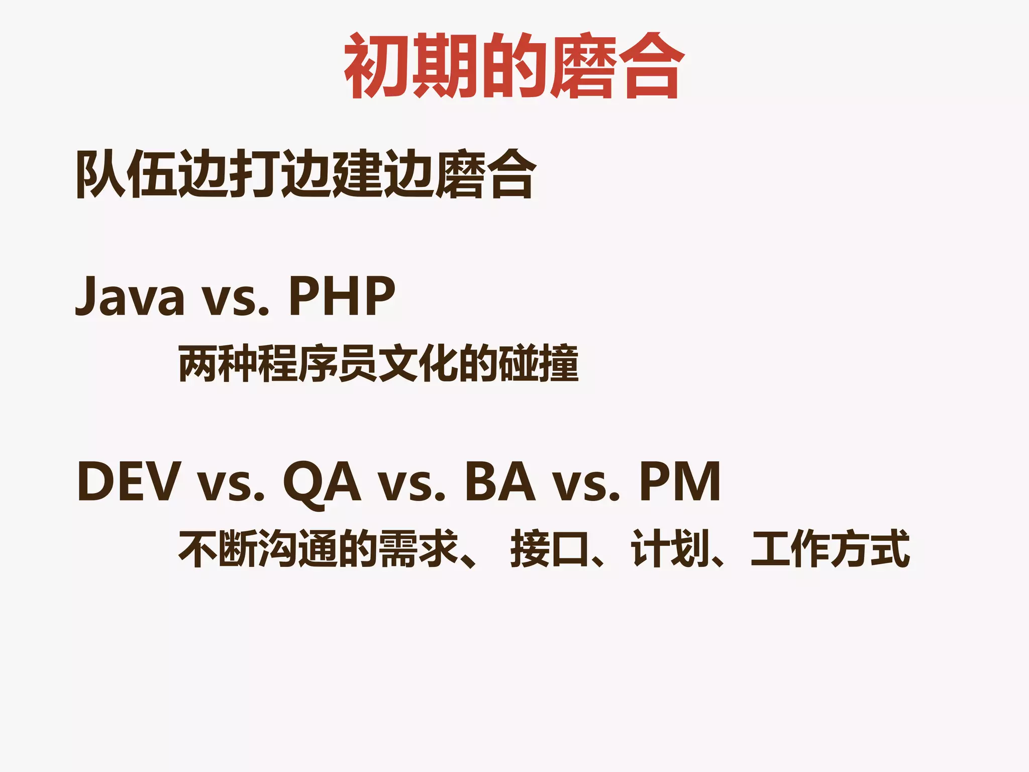 刜期的磨合
队伍边打边建边磨合

Java vs. PHP
   两种程序员文化的碰撞


DEV vs. QA vs. BA vs. PM
   不断沟通的需求、接口、计划、工作方式
 