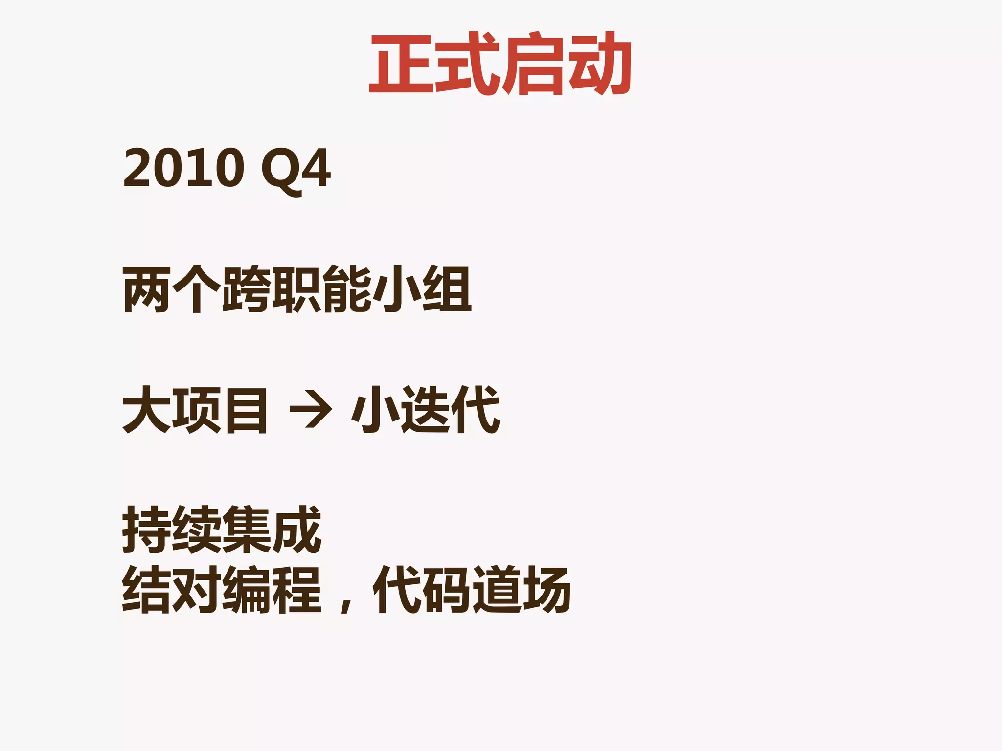 正式启劢
2010 Q4

两个跨职能小组

大项目  小迭代

持续集成
结对编程，代码道场
 