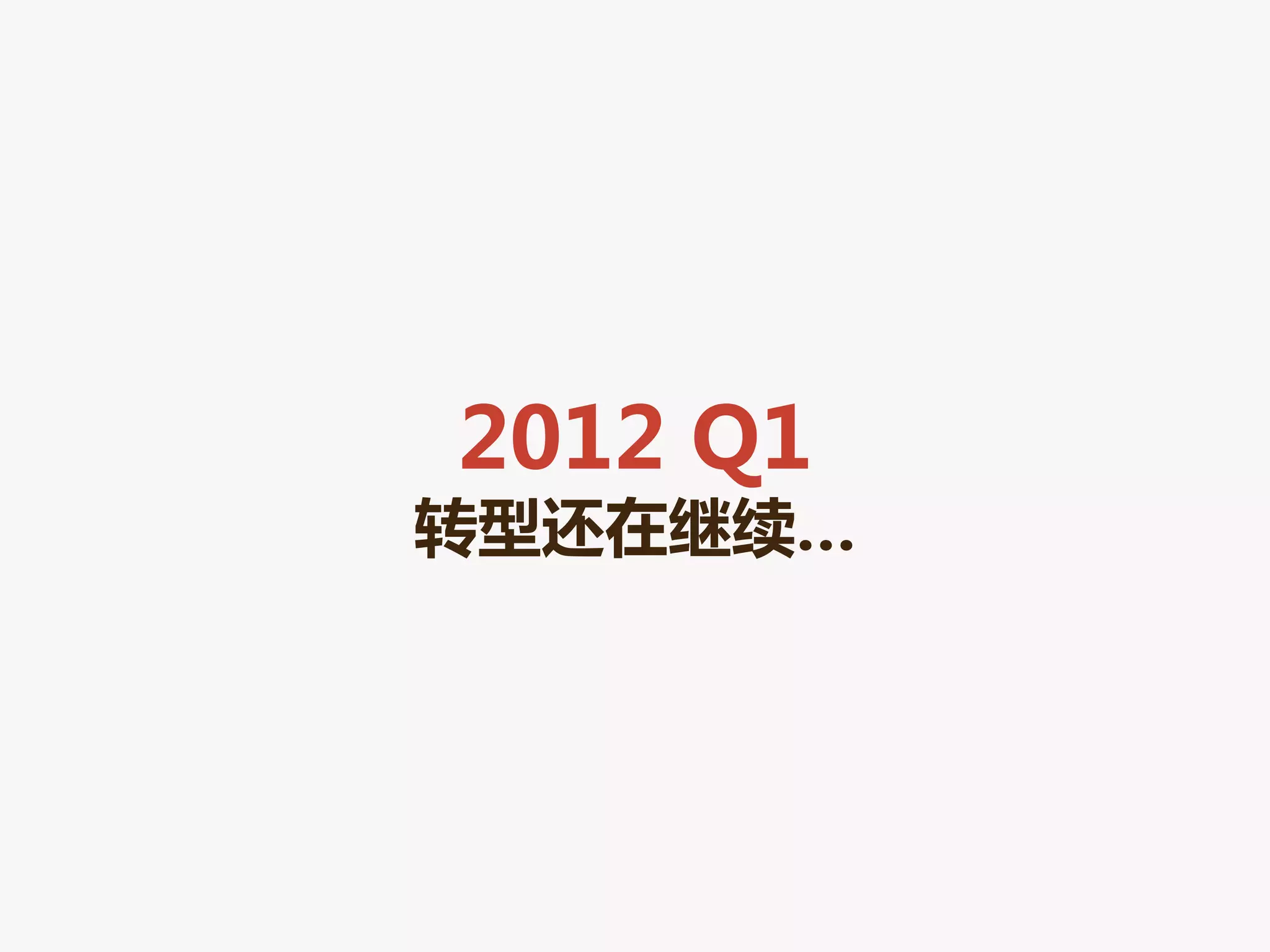 2012 Q1
转型还在继续…
 