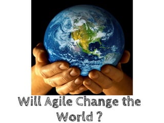Will Agile Change the
       World ?
 