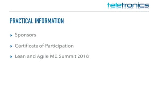PRACTICAL INFORMATION
▸ Sponsors
▸ Certiﬁcate of Participation
▸ Lean and Agile ME Summit 2018
 