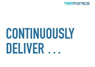 CONTINUOUSLY
DELIVER …
 
