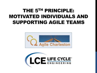 THE 5TH PRINCIPLE:
MOTIVATED INDIVIDUALS AND
SUPPORTING AGILE TEAMS
 