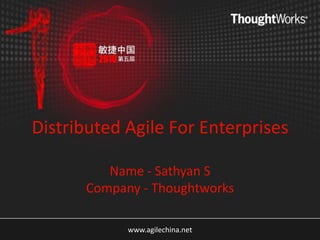 Distributed Agile For EnterprisesName - Sathyan SCompany - Thoughtworks  