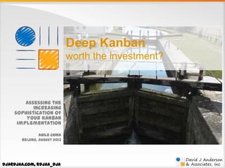 Deep Kanban
worth the investment?

Assessing the
increasing
sophistication of
your Kanban
implementation
Agile China
Beijing, August 2013

dja@djaa.com, @djaa_dja

 