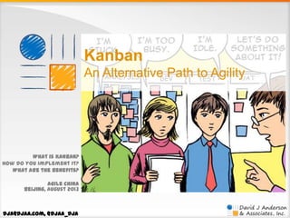 Kanban
An Alternative Path to Agility

What is Kanban?
How do you implement it?
What are the benefits?
Agile China
Beijing, August 2013

dja@djaa.com, @djaa_dja

 