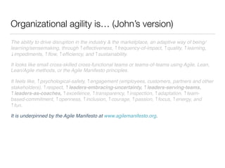 Organizational agility is… (John’s version)
The ability to drive disruption in the industry & the marketplace, an adaptive...