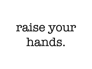 ALL
raise your
hands.
 