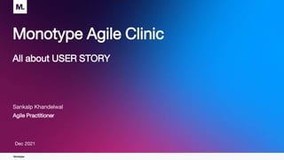 Monotype.
Monotype Agile Clinic
All about USER STORY
Sankalp Khandelwal
Agile Practitioner
Dec 2021
 