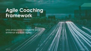 Agile Coaching
Framework
Una propuesta inteligente para
entrenar equipos agiles
April 5, 2019 everis © 2018
 
