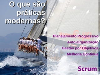 O que são práticas modernas? <ul><li>Planejamento Progressivo 