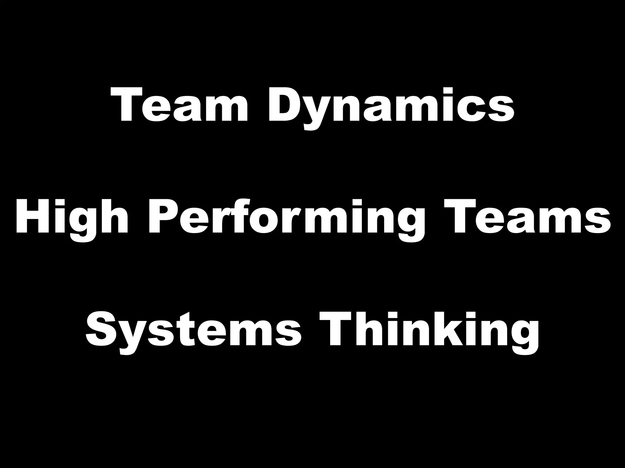 Team Dynamics

High Performing Teams

  Systems Thinking
 