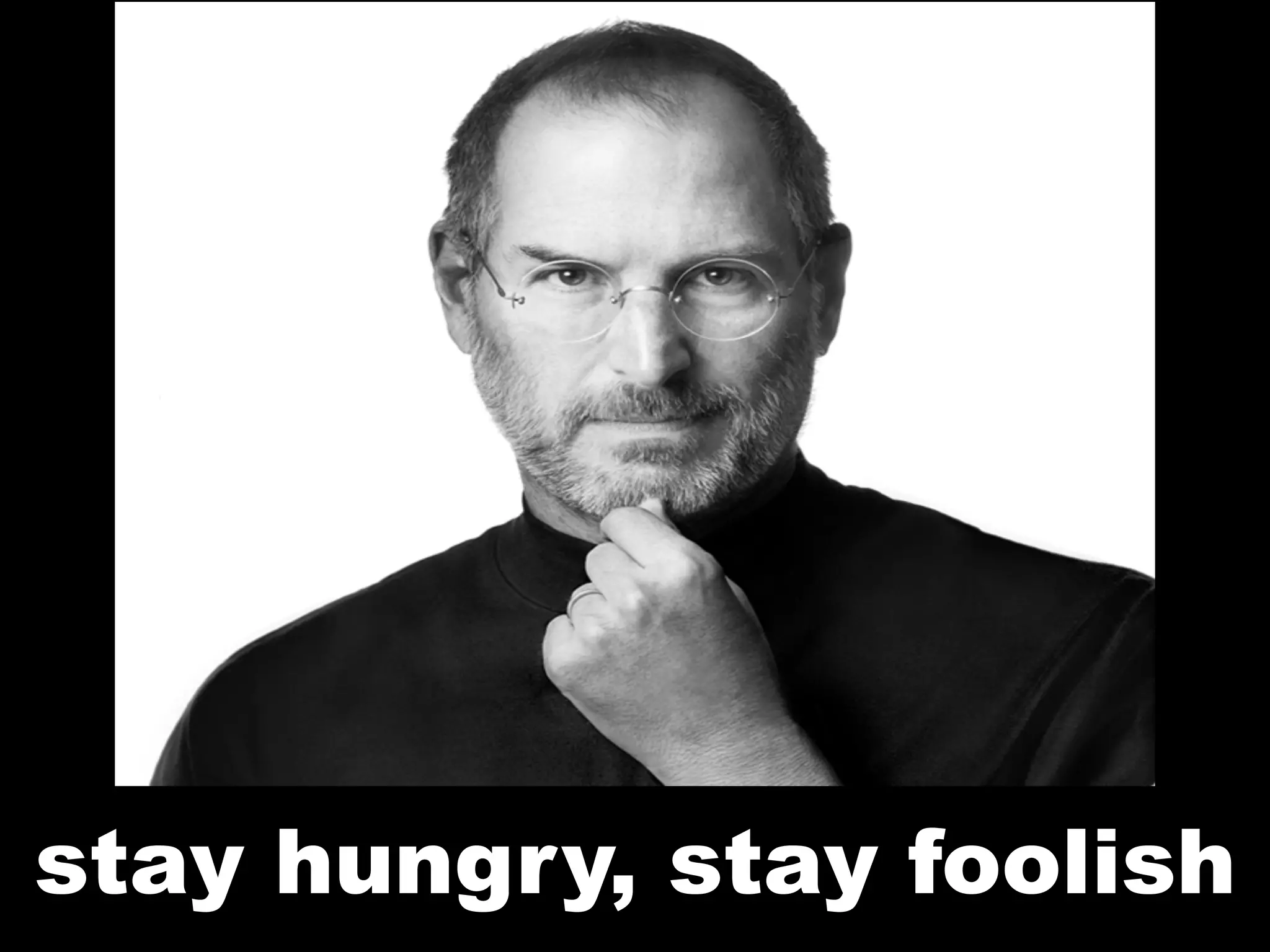 stay hungry, stay foolish
 