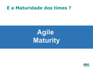 E a Maturidade dos times ?
 