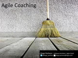 Diego Pacheco :: Software Architect | Agile Coach
@diego_pacheco diego.pacheco@ilegra.com
Agile Coaching
 