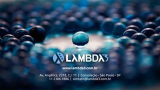 www.lambda3.com.br
Av. Angélica, 2318, CJ. 11 | Consolação - São Paulo - SP
11 2386.1886 | contato@lambda3.com.br
 
