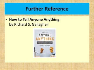 Further Reference
• How to Tell Anyone Anything
by Richard S. Gallagher
 