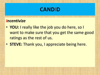CANDID
Incentivize
• YOU: I really like the job you do here, so I
want to make sure that you get the same good
ratings as ...