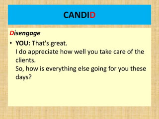 CANDID
Disengage
• YOU: That's great.
I do appreciate how well you take care of the
clients.
So, how is everything else go...