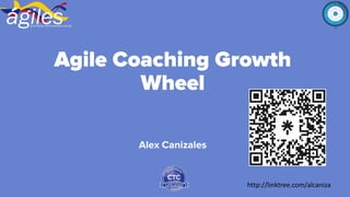 Agile Coaching Growth
Wheel
Alex Canizales
http://linktree.com/alcaniza
 