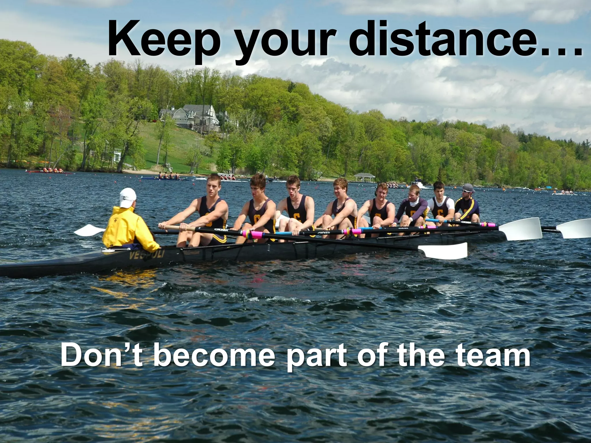 Keep your distance…




Don’t become part of the team
 