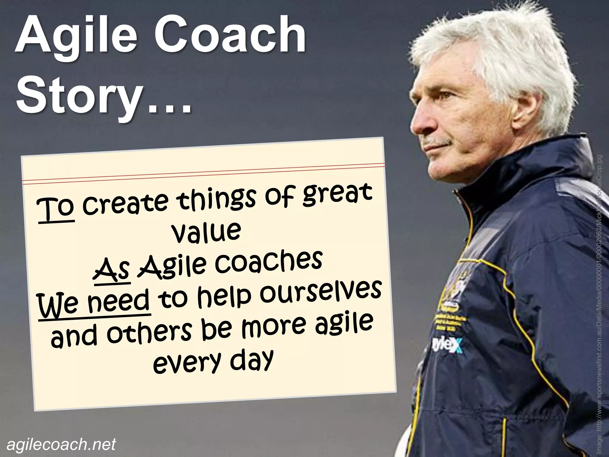 agilecoach.net
                                                                                              Story…
                                                                                              Agile Coach




Image: http://www.sportsnewsfirst.com.au/Data/Media/00000001/00002062/MickMalthouseCrop.jpg
 