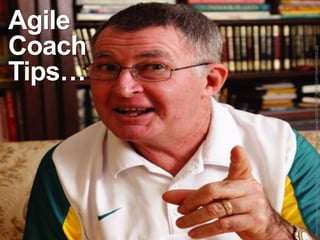 Agile
                                                                                   Tips…
                                                                                   Coach




Image: http://www.celebrityspeakers.com.au/media/pics/site/imagecache/ACBF569DB1738B37DC6FF604E85A8830.jpg
 