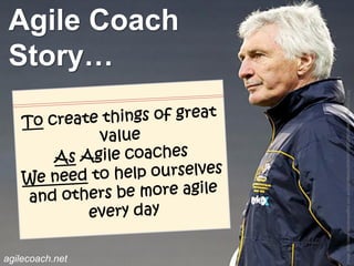 agilecoach.net
                                                                                              Story…
                                                                                              Agile Coach




Image: http://www.sportsnewsfirst.com.au/Data/Media/00000001/00002062/MickMalthouseCrop.jpg
 