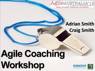 Adrian Smith
                  Craig Smith



Agile Coaching
Workshop
 