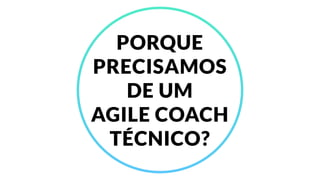 O Agile Coach pode (e muitas vezes deve) ser técnico