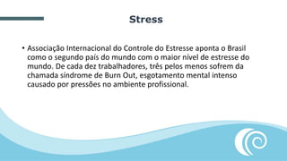 • Associação Internacional do Controle do Estresse aponta o Brasil
como o segundo país do mundo com o maior nível de estresse do
mundo. De cada dez trabalhadores, três pelos menos sofrem da
chamada síndrome de Burn Out, esgotamento mental intenso
causado por pressões no ambiente profissional.
Stress
 