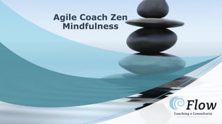 Agile Coach Zen
Mindfulness
 