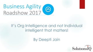 It’s Org Intelligence and not Individual
intelligent that matters!
By Deepti Jain
 