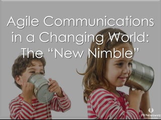Agile Communications in a Changing World: The “New Nimble”  