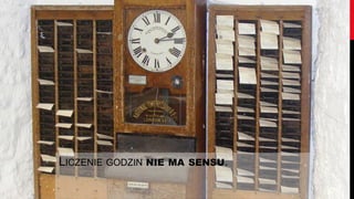 LICZENIE GODZIN NIE   MA SENSU.
 