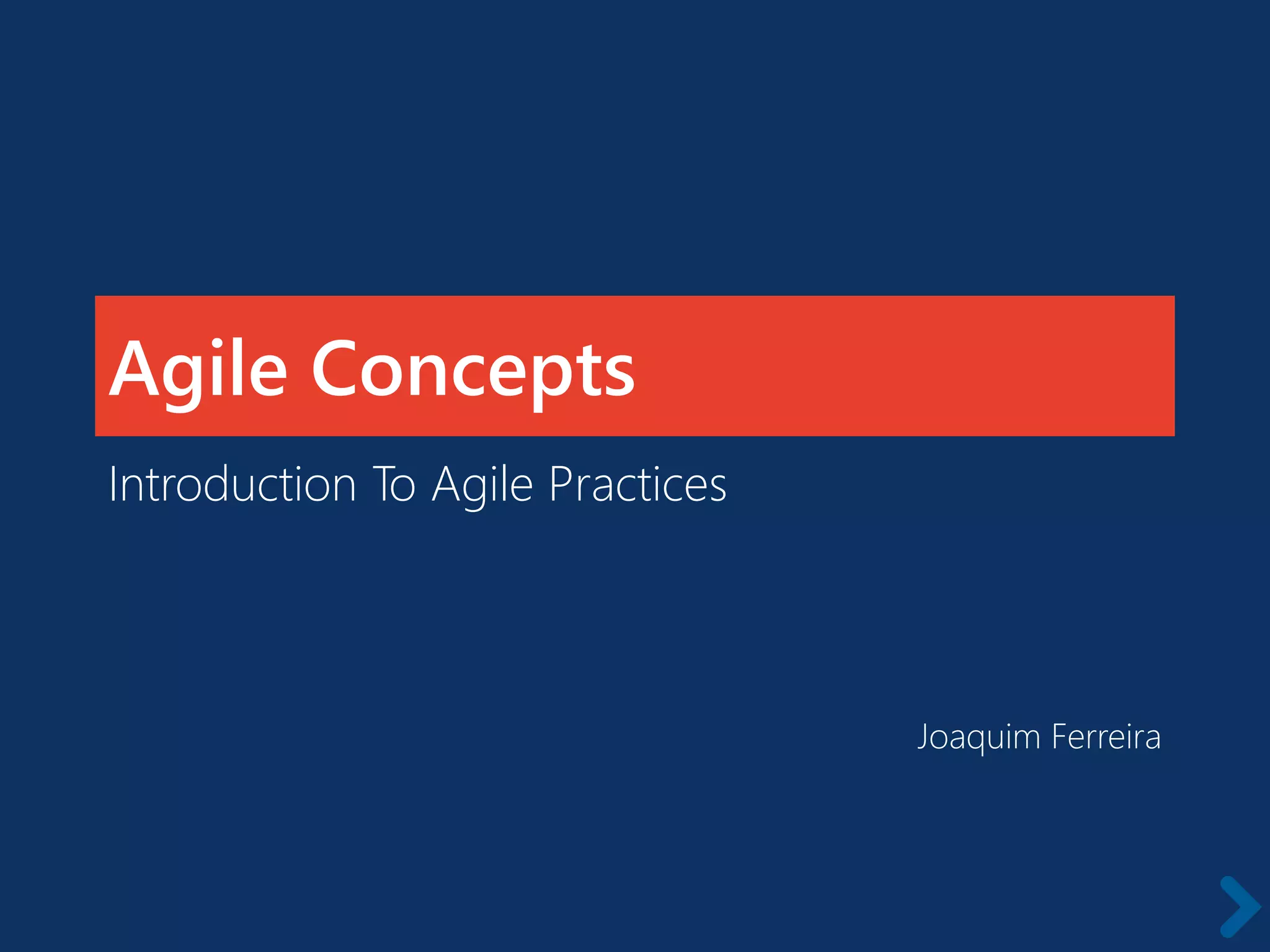 Agile Concepts
Introduction To Agile Practices
Joaquim Ferreira
 