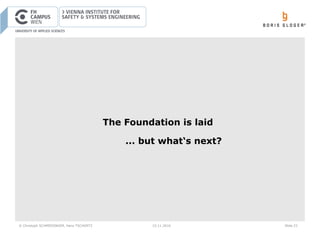 © Christoph SCHMIEDINGER, Hans TSCHÜRTZ 15.11.2016 Slide 23
The Foundation is laid
... but what‘s next?
 
