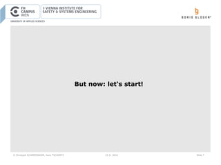 © Christoph SCHMIEDINGER, Hans TSCHÜRTZ 15.11.2016 Slide 7
But now: let‘s start!
 
