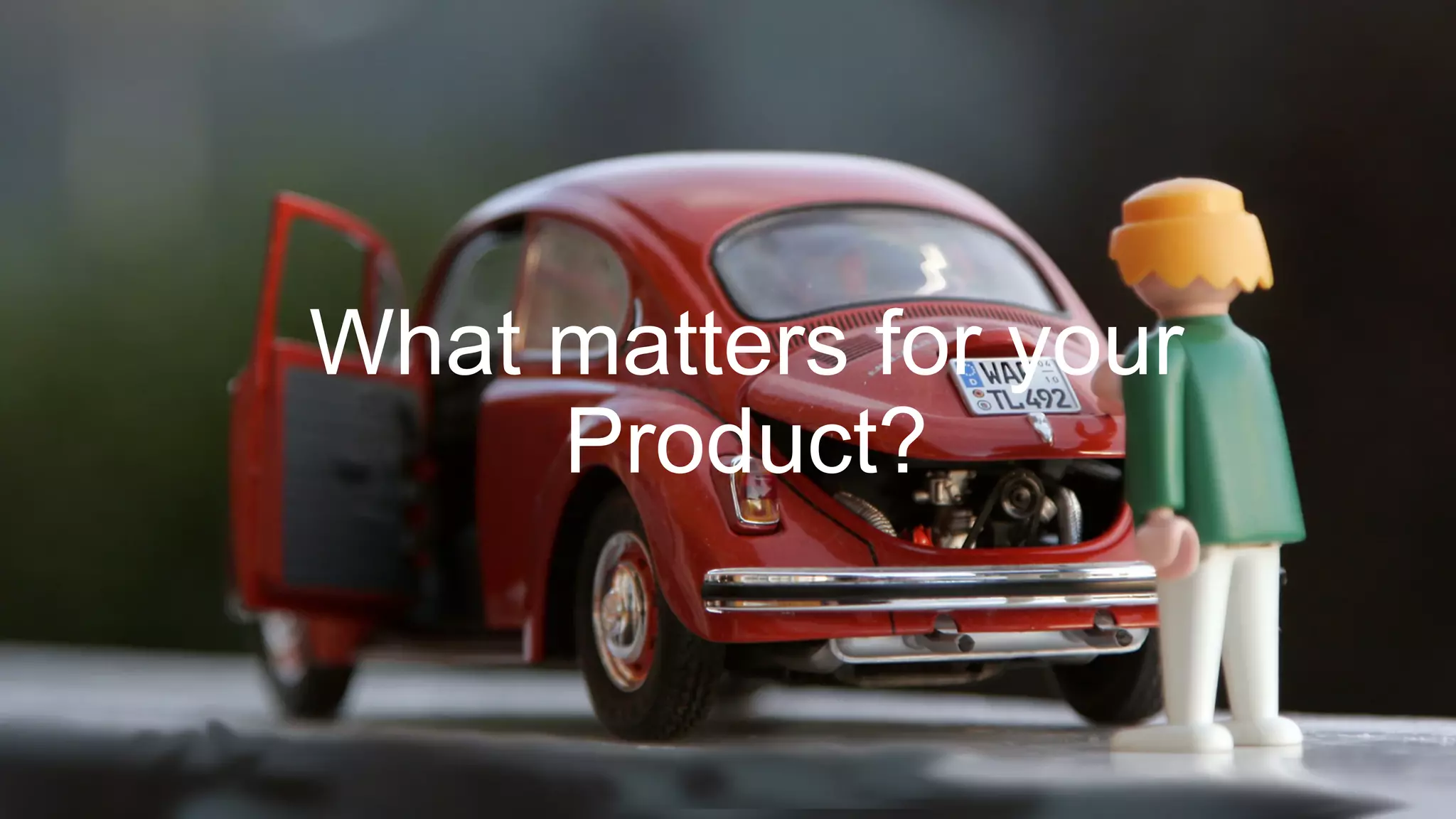 35
What matters for your
Product?
What matters for your
Product?
 