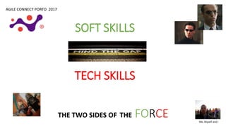 SOFT SKILLS
TECH SKILLS
THE TWO SIDES OF THE FORCE Me, Myself and I
AGILE CONNECT PORTO 2017
 