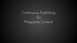 Continuous Publishing
for
Magazine Content
 