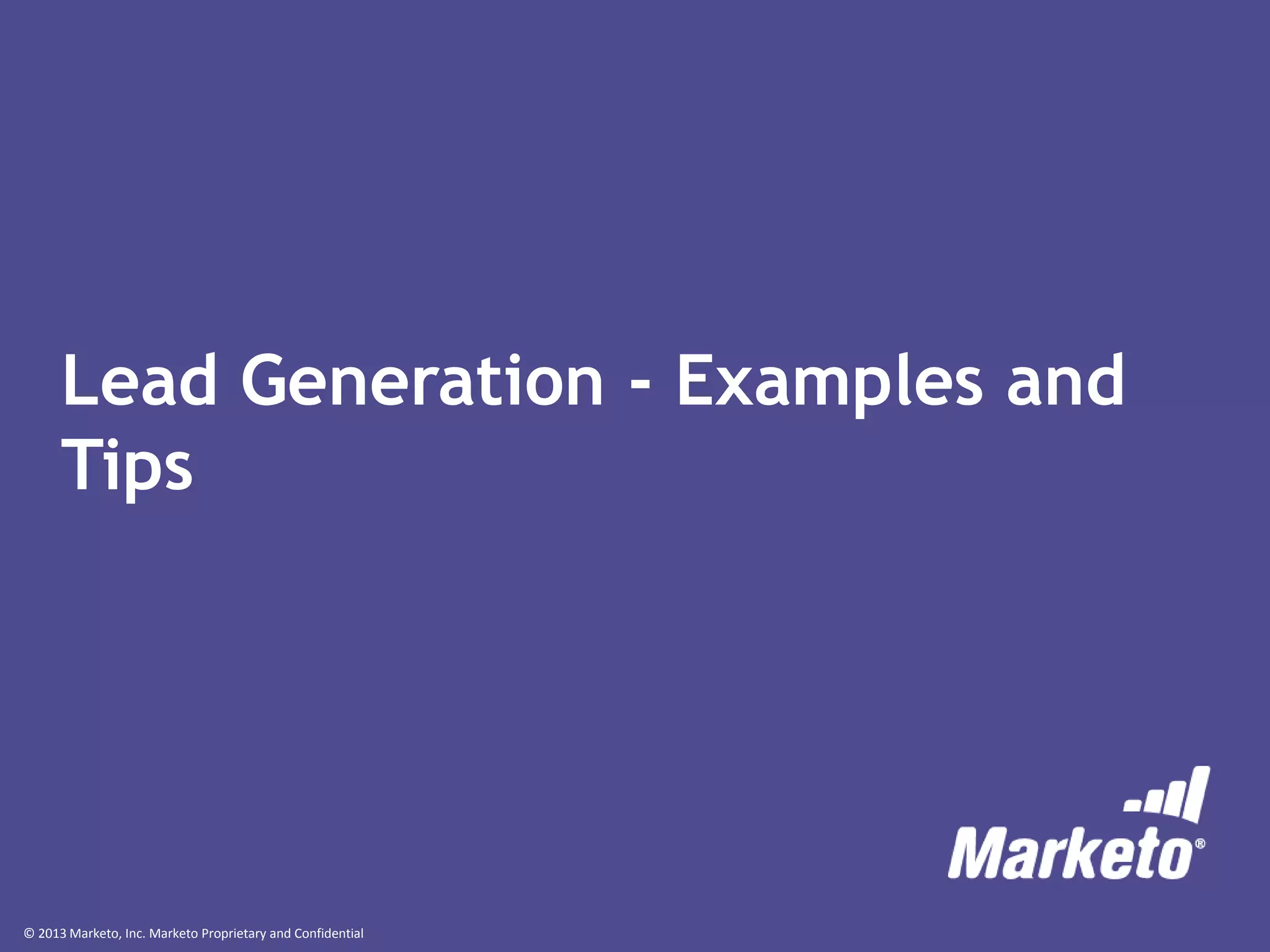 © 2013 Marketo, Inc. Marketo Proprietary and Confidential
Lead Generation - Examples and
Tips
 