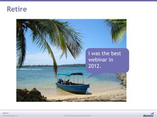 Page 37
© 2013 Marketo, Inc. Marketo Proprietary and Confidential
Retire
I was the best
webinar in
2012.
 