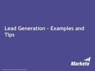 © 2013 Marketo, Inc. Marketo Proprietary and Confidential
Lead Generation - Examples and
Tips
 