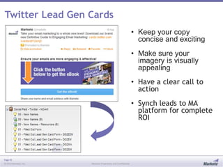 Page 45
© 2013 Marketo, Inc. Marketo Proprietary and Confidential
Twitter Lead Gen Cards
• Keep your copy
concise and exciting
• Make sure your
imagery is visually
appealing
• Have a clear call to
action
• Synch leads to MA
platform for complete
ROI
 