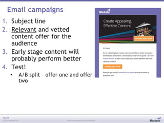 Page 48
© 2013 Marketo, Inc. Marketo Proprietary and Confidential
Email campaigns
1. Subject line
2. Relevant and vetted
content offer for the
audience
3. Early stage content will
probably perform better
4. Test!
• A/B split – offer one and offer
two
 